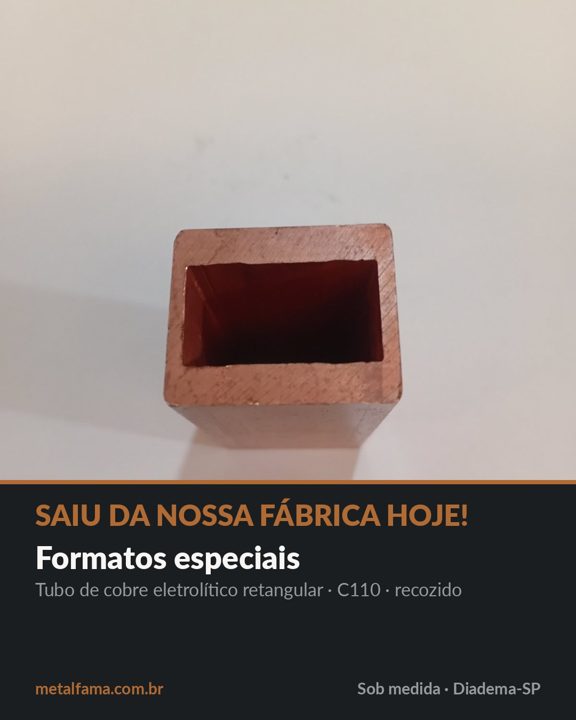 Esse é bem especial! Tubo com espessuras desiguais. Saiu da nossa fábrica hoje! Tubo de cobre eletrolítico retangular, C
